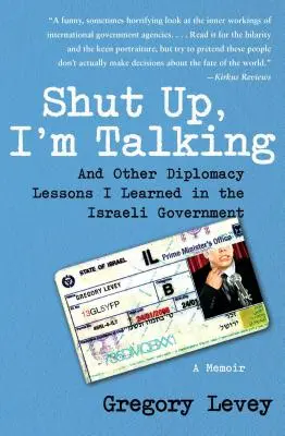 Pofa be, én beszélek! És más diplomáciai leckék, amelyeket az izraeli kormányban tanultam: Emlékiratok - Shut Up, I'm Talking: And Other Diplomacy Lessons I Learned in the Israeli Government: A Memoir