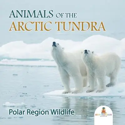 A sarkvidéki tundra állatai: A sarkvidék élővilága - Animals of the Arctic Tundra: Polar Region Wildlife