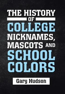 Az egyetemi becenevek, kabalák és iskolai színek története - The History of College Nicknames, Mascots and School Colors