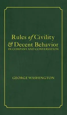 Az udvariasság és a tisztességes viselkedés szabályai társaságban és társalgásban - Rules of Civility & Decent Behavior In Company and Conversation