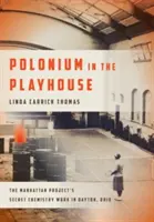 Polónium a játszóházban: A Manhattan-projekt titkos kémiai munkája az ohiói Daytonban - Polonium in the Playhouse: The Manhattan Project's Secret Chemistry Work in Dayton, Ohio