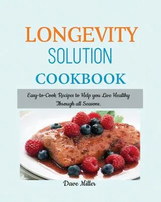 LONGEVITY Solution szakácskönyv: Könnyen elkészíthető receptek, amelyek segítenek egészségesen élni minden évszakban. - LONGEVITY Solution Cookbook: Easy-to-Cook Recipes to Help You Live Healthy Through all Seasons.