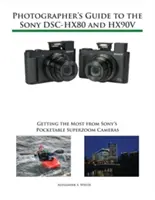 Fotós útmutató a Sony Dsc-Hx80 és Hx90v fényképezőgépekhez: A Sony zsebben hordozható szuperzoom kameráiból a legtöbbet kihozni - Photographer's Guide to the Sony Dsc-Hx80 and Hx90v: Getting the Most from Sony's Pocketable Superzoom Cameras