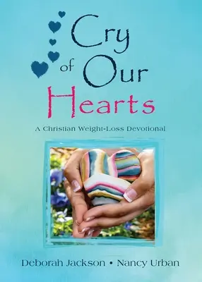 Szívünk kiáltása: A Christian Weight-Loss Devotional - Cry of Our Hearts: A Christian Weight-Loss Devotional