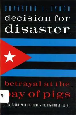 Döntés a katasztrófa esetére: Árulás a Disznó-öbölben - Decision for Disaster: Betrayal at the Bay of Pigs