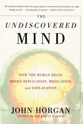 A fel nem fedezett elme: Hogyan dacol az emberi agy a reprodukálással, a gyógyszerekkel és a magyarázattal - The Undiscovered Mind: How the Human Brain Defies Replication, Medication, and Explanation