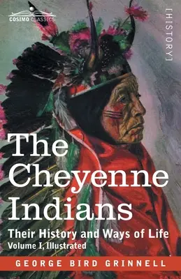 A cheyenne indiánok: Történelmük és életmódjuk, I. kötet - The Cheyenne Indians: Their History and Ways of Life, Volume I