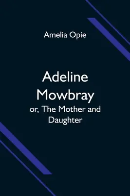 Adeline Mowbray; avagy az anya és a lánya - Adeline Mowbray; or, The Mother and Daughter