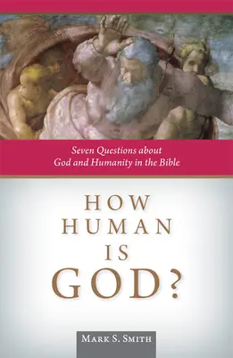 Mennyire emberi Isten? Hét kérdés Istenről és az emberiségről a Bibliában - How Human Is God?: Seven Questions about God and Humanity in the Bible