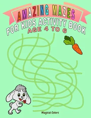 Amazing Mazes For Kids Activity Book Age 4 to 6: Varázslatos Activity Book for Kids Age 4-6 With Fun and Learn - Amazing Mazes For Kids Activity Book Age 4 To 6: Magical Activity Book For Kids Age 4-6 With Fun And Learn