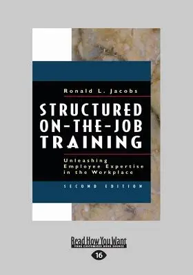 Strukturált munkahelyi képzés: Az alkalmazottak szakértelme a munkahelyen (Large Print 16pt) - Structured On-The-Job Training: Unleashing Employee Expertise in the Workplace (Large Print 16pt)