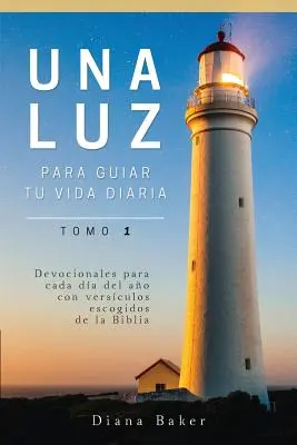 Una Luz Para Guiar Tu Vida - Tomo 1: Devocionales para cada da del ao con versculos escogidos de la Biblia