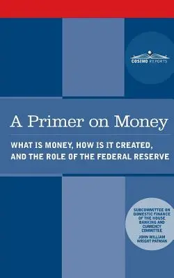 A Primer on Money (Alapfogalom a pénzről): Mi a pénz, hogyan jön létre, és a Federal Reserve szerepe - A Primer on Money: What is Money, How Is It Created, and the Role of the Federal Reserve