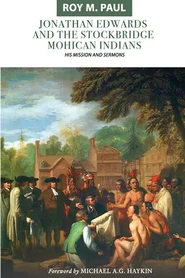 Jonathan Edwards és a stockbridge-i mohikán indiánok: Missziója és prédikációi - Jonathan Edwards and the Stockbridge Mohican Indians: His Mission and Sermons