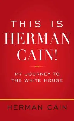 Ez itt Herman Cain! Az utam a Fehér Házba - This Is Herman Cain!: My Journey to the White House