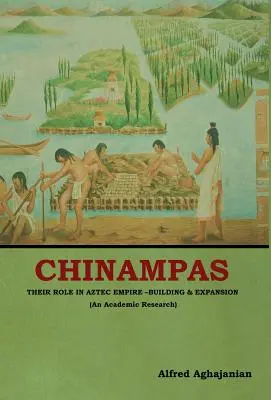 Chinampas: Az azték birodalom építésében és terjeszkedésében betöltött szerepük (Egy tudományos kutatás) - Chinampas: Their Role in Aztec Empire - Building and Expansion (An Academic Research)