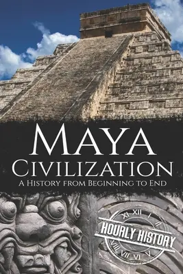 A maja civilizáció: A történelem a kezdetektől a végéig - Maya Civilization: A History from Beginning to End