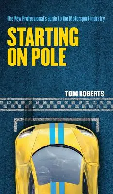 Starting On Pole: Az új szakemberek útmutatója a motorsporthoz - Starting On Pole: The New Professional's Guide to the Motorsport Industry