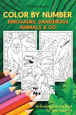 Color by Number - Dinoszauruszok, veszélyes állatok & Co.: Izgalmas kifestőkönyv 4-8 éves gyerekeknek - Color by Number - Dinosaurs, Dangerous Animals & Co.: An Exciting Coloring Book for Kids Ages 4-8