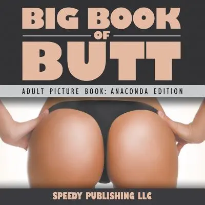 Big Book Of Butts (Felnőtt képeskönyv: Anaconda Edition) - Big Book Of Butts (Adult Picture Book: Anaconda Edition)