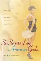 Egy amerikai gésa szexuális titkai: Hogyan vonzd, elégítsd ki és tartsd meg a pasidat? - Sex Secrets of an American Geisha: How to Attract, Satisfy, and Keep Your Man