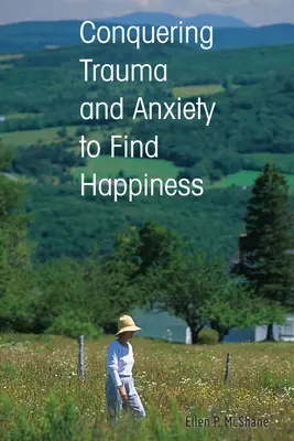 A trauma és a szorongás legyőzése a boldogság megtalálásához - Conquering Trauma and Anxiety to Find Happiness
