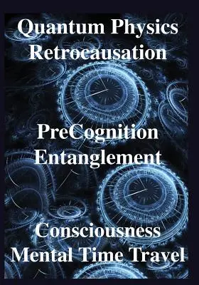 Kvantumfizika, retrokauzáció, prekogníció, összefonódás, tudatosság, emberek - Quantum Physics, Retrocausation, PreCognition, Entanglement, Consciousness, Men