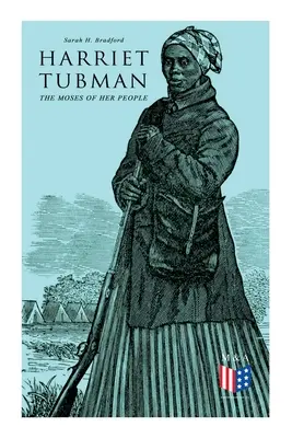 Harriet Tubman, népe Mózese: Harriet Tubman élete és munkássága - Harriet Tubman, The Moses of Her People: The Life and Work of Harriet Tubman