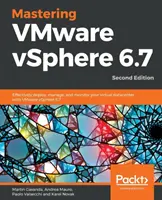 Mastering VMware vSphere 6.7 -Second Edition: Virtuális adatközpont hatékony telepítése, kezelése és felügyelete a VMware vSphere 6.7 segítségével - Mastering VMware vSphere 6.7 -Second Edition: Effectively deploy, manage, and monitor your virtual datacenter with VMware vSphere 6.7