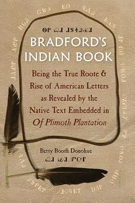 Bradford indián könyve: A Plimoth-ültetvénybe beágyazott bennszülött szöveg által feltárt amerikai levelek igazi gyökerei és felemelkedése - Bradford's Indian Book: Being the True Roote & Rise of American Letters as Revealed by the Native Text Embedded in of Plimoth Plantation