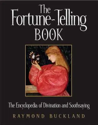 A jóskönyv: A jóslás és jövendőmondás enciklopédiája - The Fortune-Telling Book: The Encyclopedia of Divination and Soothsaying