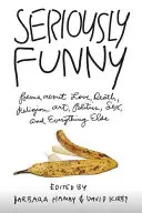 Komolyan vicces: Versek szerelemről, halálról, vallásról, művészetről, politikáról, szexről és minden másról - Seriously Funny: Poems about Love, Death, Religion, Art, Politics, Sex, and Everything Else