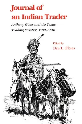 Egy indián kereskedő naplója: Anthony Glass és a texasi kereskedelmi határőrség, 1790-1810 - Journal of an Indian Trader: Anthony Glass and the Texas Trading Frountier, 1790-1810