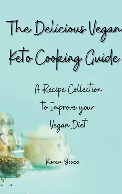 Az ízletes vegán keto-főzési útmutató: A receptgyűjtemény a vegán étrend javítására - The Delicious Vegan Keto Cooking Guide: A Recipe Collection to Improve your Vegan Diet