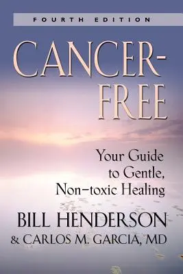 Rákmentes: Útmutató a kíméletes, nem mérgező gyógyításhoz [Ötödik kiadás] - Cancer-Free: Your Guide to Gentle, Non-Toxic Healing [Fifth Edition]