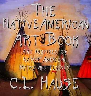 Az indián művészeti könyv Az indián mítoszok és legendák által inspirált művészet - The Native American Art Book Art Inspired By Native American Myths And Legends