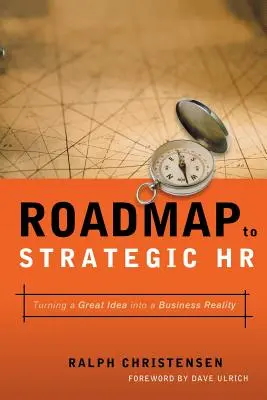 Útiterv a stratégiai HR-hez: A nagyszerű ötlet üzleti valósággá válása - Roadmap to Strategic HR: Turning a Great Idea Into a Business Reality