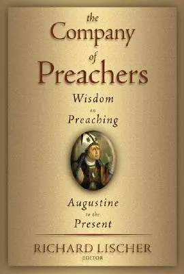 A prédikátorok társasága: Bölcsesség a prédikálásról, Augustinustól napjainkig - The Company of Preachers: Wisdom on Preaching, Augustine to the Present