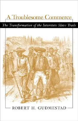 Problémás kereskedelem: Az államközi rabszolga-kereskedelem átalakulása - Troublesome Commerce: The Transformation of the Interstate Slave Trade