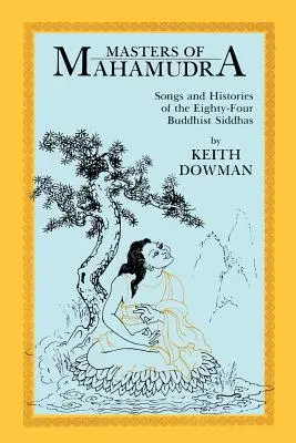 A mahamudra mesterei: A nyolcvanéves buddhista sziddhák énekei és történetei - Masters of Mahamudra: Songs and Histories of the Eightyour Buddhist Siddhas