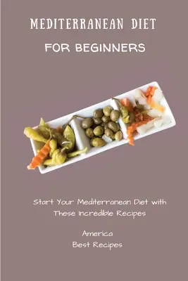 Mediterrán étrend kezdőknek: Kezdje el a mediterrán diétát ezekkel a hihetetlen receptekkel - Mediterranean Diet for Beginners: Start Your Mediterranean Diet with These Incredible Recipes