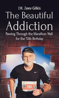 A gyönyörű függőség: Átkelés a maratoni falon a 70. születésnapra - The Beautiful Addiction: Passing Through the Marathon Wall for the 70th Birthday