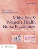 Szülészeti és nőgyógyászati ápolói gyakorlatok tanúsítási felülvizsgálati útmutatója - Midwifery & Women's Health Nurse Practitioner Certification Review Guide