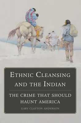 Etnikai tisztogatás és az indiánok: A bűntény, amely Amerikát kísérti - Ethnic Cleansing and the Indian: The Crime That Should Haunt America