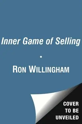 Az eladás belső játéka: A sikert meghatározó rejtett erők elsajátítása - The Inner Game of Selling: Mastering the Hidden Forces That Determine Your Success