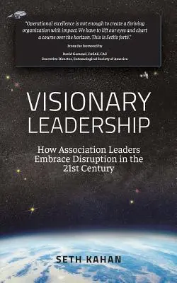 Visionary Leadership: : Hogyan fogadják el az egyesületi vezetők a 21. században a zavarokat? - Visionary Leadership: : How Association Leaders Embrace Disruption in the 21st Century