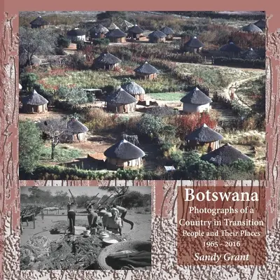 Botswana: Egy átalakulóban lévő ország fotói; Emberek és helyük 1965 - 2016 - Botswana: Photographs of a Country in Transition; People and Their Places 1965 - 2016