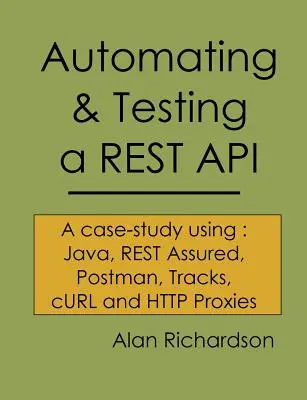 Egy REST API automatizálása és tesztelése: A Case Study in API testing using: Java, REST Assured, Postman, Tracks, cURL és HTTP Proxyk - Automating and Testing a REST API: A Case Study in API testing using: Java, REST Assured, Postman, Tracks, cURL and HTTP Proxies