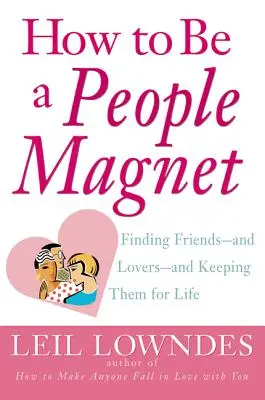 Hogyan legyél embermágnes: Barátokat - és szeretőket - találni, és megtartani őket egy életen át - How to Be a People Magnet: Finding Friends--And Lovers--And Keeping Them for Life