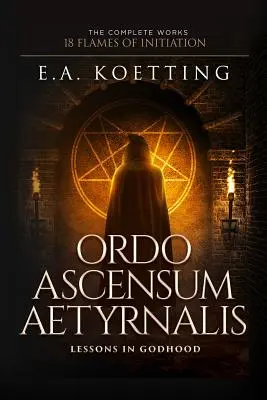 Ordo Ascensum Aetyrnalis: A beavatás 18 lángja és leckék az istenképűségről. - Ordo Ascensum Aetyrnalis: 18 Flames of Initiation & Lessons in Godhood